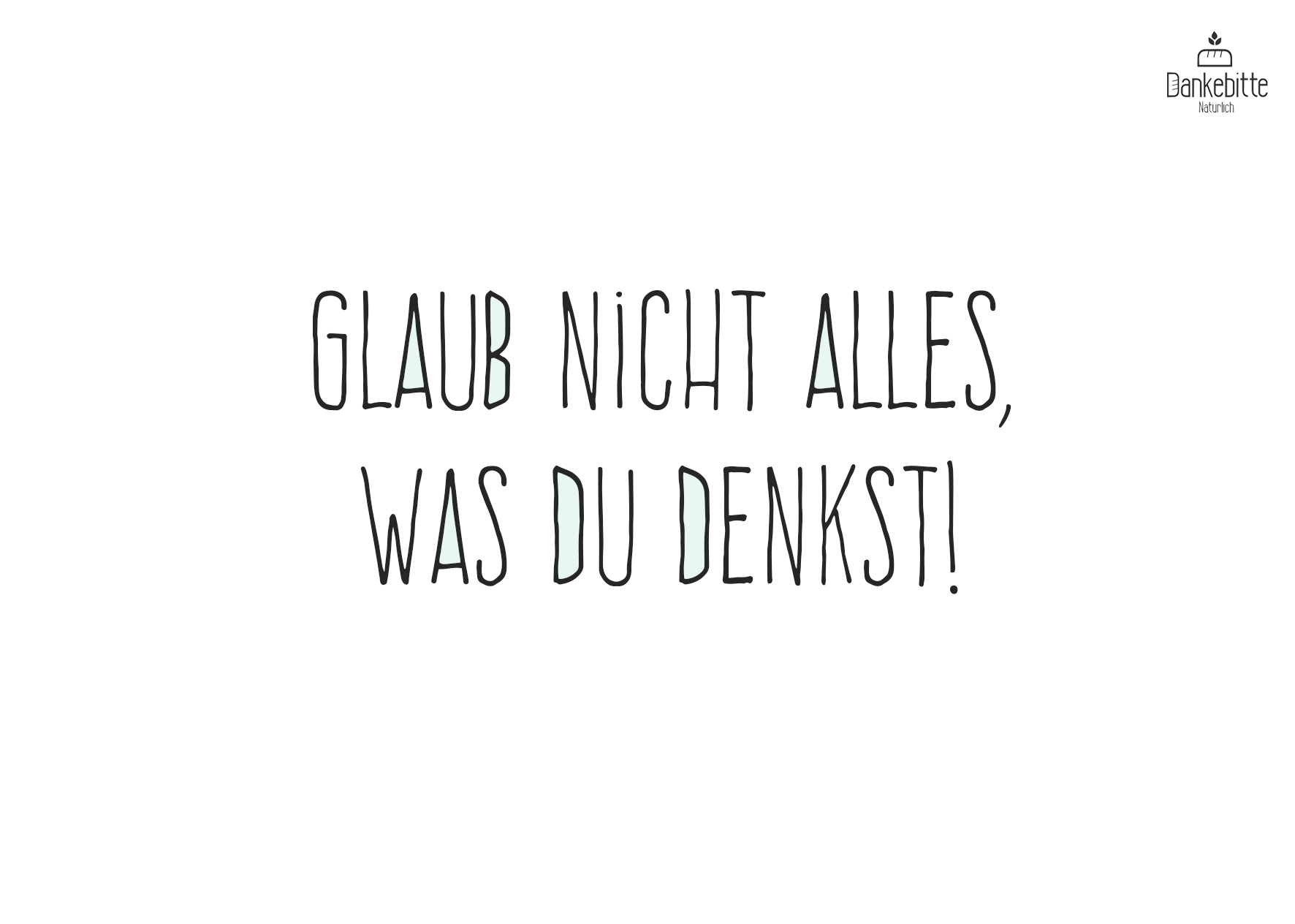 glaub-nicht-alles-was-du-denkst_bearbeitet-1 Dankebitte Postkarten mit Sprüchen...